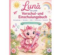 Luna - Das große Vorschul- und Einschulungsbuch: Übungsbuch für Vorschule und 1. Klasse mit Schwungübungen, Buchstaben, Zahlen, Konzentration und Feinmotorik ab 5 Jahren