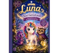 Luna das Sterneneinhorn und der Sternenstaub Ausgabe 5: Eine zauberhafte Einhorn-Geschichte über Mut, Selbstvertrauen, Gefühle und den Glauben an sich ... | Kinderbuch ab 4 Jahre (Luna im Zauberwald)