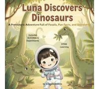 LUNA DISCOVERS DINOSAURS: A Prehistoric Adventure Full of Fossils, Fun Facts, and Discovery! (Luna the little astronaut)