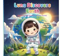 Luna discovers Earth: Exploring the wonders of our planet (Luna the little astronaut)