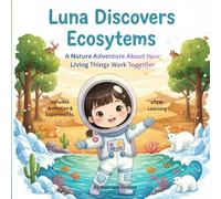 LUNA DISCOVERS ECOSYSTEMS: A Nature Adventure About How Living Things Work Together (Luna the little astronaut)
