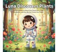 LUNA DISCOVERS PLANTS: A STEM Adventure About How Plants Grow, Why They Matter, and How We Can Protect Our Planet (Luna the little astronaut)