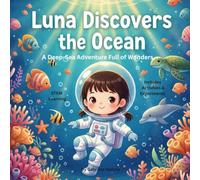LUNA DISCOVERS THE OCEAN: A Deep-Sea Adventure Full of Wonders (Luna the little astronaut)
