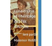 Luna d'Oria et l'héritage des fils d'Achille: ***** 1ere partie