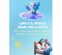 Luna e il piccolo drago della notte: Una dolce storia della buonanotte per bambini dai 4 ai 7 anni