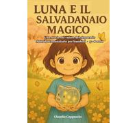 Luna e il salvadanaio magico: Un libro illustrato per insegnare ai bambini il valore dei soldi, del risparmio e della pazienza - con giochi e attività interattive (Luna Learns Money)