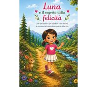 Luna e il segreto della felicità: Una dolce storia per bambini sulla felicità, le emozioni e le piccole scoperte della vita (Le avventure di Luna)