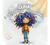 Luna e la tempesta della rabbia: Una storia illustrata per aiutare i bambini a gestire la rabbia e ritrovare la calma.