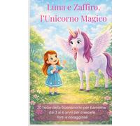 Luna e Zaffiro, l'Unicorno magico: 20 fiabe della buonanotte per bambine dai 3 ai 6 anni per crescere forti e coraggiose