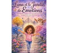 Luna et le Jardin des Émotions : Une Histoire Magique pour Apprendre aux Enfants à Comprendre leurs Émotions (3-7 ans): Tome 1 : Découvrir et Accueillir ses Émotions avec Bienveillance