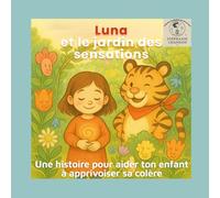 Luna et le jardin des sensations: Une histoire pour aider ton enfant à apprivoiser sa colère (Les émotions de Léon et Luna)