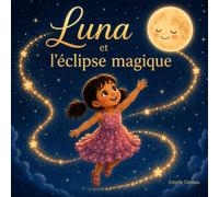 Luna et l'éclipse Magique: Une aventure illustrée pleine d'émerveillement pour découvrir la magie du ciel