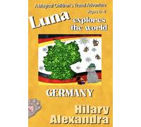 Luna Explores The World GERMANY: An Exciting Journey to Germany: Magnificent Castles, Charming Villages & Culture Ages 6-8 (Luna's Magical World Adventures)