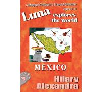 Luna Explores The World MEXICO: A Lively Journey to Mexico: Pyramids, Colorful Landscapes, Music, Food & Wildlife Ages 6-8 (Luna's Magical World Adventures)