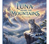 Luna Hears the Mountains: A Magical Story About Listening, Courage, and the Hidden Wisdom of Nature