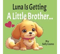 Luna Is Getting A Little Brother: A Sweet Story About Welcoming a New Puppy, Big Feelings, and Becoming a Big Sister