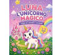 Luna l’Unicorno Magico: Storia da leggere e colorare per bambine 3-5 anni