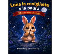Luna la coniglietta e la paura del buio: Superare la paura del buio. Storie per bambini 3 - 8 anni. Educazione emotiva. Il Bosco delle Emozioni.
