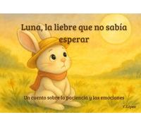 Luna, la liebre que no sabía esperar: Un cuento sobre la paciencia y las emociones para niños de 3-6 años