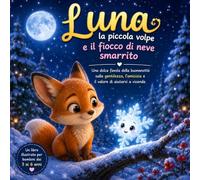 Luna la piccola volpe e il fiocco di neve smarrito: Una favola della buonanotte sulla gentilezza, l'amicizia e il valore di aiutarsi a vicenda (Le Favole di Luna)