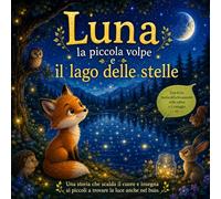 Luna la piccola volpe e il lago delle stelle: Una favola della buonanotte sulla calma e il coraggio (Le Favole di Luna)
