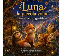 Luna la piccola volpe e il vento gentile: Una dolce favola della buonanotte per insegnare ai bambini ad ascoltare, aiutare gli altri e scoprire la ... natura - Bambini 3-6 anni (Le Favole di Luna)