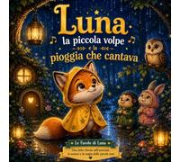 Luna la piccola volpe e la pioggia che cantava: Una favola illustrata della buonanotte per bambini dai 3 ai 6 anni sull'amicizia, la natura e la magia delle piccole cose (Le Favole di Luna)