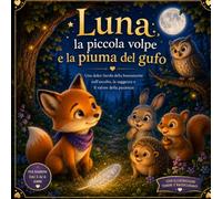 Luna la piccola volpe e la piuma del gufo: Una favola della buonanotte sull'ascolto, la saggezza e il valore della pazienza (Le Favole di Luna)