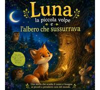 Luna la piccola volpe e l'albero che sussurrava: Una favola della buonanotte per insegnare ad amare la natura - Bambini 3-6 anni (Le Favole di Luna)