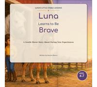 Luna Learns to Be Brave: A Gentle Horse Story About Facing New Experiences (Luna’s Little Stable Lessons)