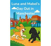 Luna & Mabel’s Day Out in Manchester (The Adventures of Luna & Mabel)