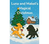 Luna & Mabel’s Magical Christmas: A festive children’s book about two dogs, winter adventures, and the magic of Christmas (The Adventures of Luna & Mabel)