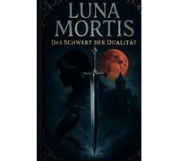 Luna Mortis: Das Schwert der Dualität