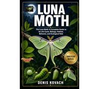 LUNA MOTH: The Luna Moth: A Complete Guide to Its Life Cycle, Biology, Habitat, Behavior, and Ecological Role