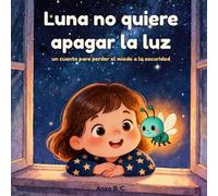 Luna no quiere apagar la luz: Un cuento para perder el miedo a la oscuridad
