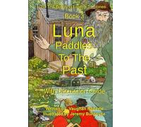 Luna Paddles To The Past: Luna The Girl Who Listens To Stones Book 3
