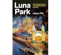 Luna Park: The extraordinary story of the showmen, shysters and schemers who built Sydney's famous fun park: The Intriguing Story of Sydney's Famous Fun Park