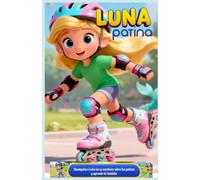 LUNA PATINA: ACOMPAÑA A LUNA EN SU AVENTURA SOBRE LOS PATINES Y APRENDE TÚ TAMBIÉN COLOREANDO (PATINA AVENTURAS)
