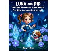 Luna & Pip The Moon Garden Adventure: The Night the Moon Lost Its Light: A Magical Bedtime Story About Courage, Kindness, and Believing in Yourself ... Courage, and the Light Within Every Child)
