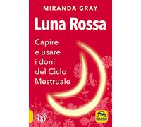 Luna rossa. Capire e usare i doni del ciclo mestruale (Femminile sacro)