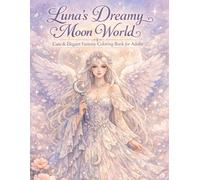 Luna’s Dreamy Moon World: Cute & Elegant Fantasy Coloring Book for Adults: Relaxing, Intricate Designs with Flowers, Magic, and Celestial Beauty