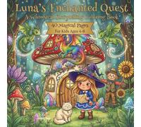 Luna’s Enchanted Quest A Whimsical Storytelling Coloring Book: 40 Magical Illustrations with a Fairy Tale Adventure for Kids Ages 4-12 and Fantasy Lovers