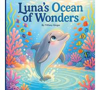 Luna’s Ocean of Wonders: A Magical Underwater Adventure About Curiosity, Friendship, and Protecting the Ocean (Ages 3-7)