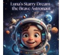 Luna’s Starry Dream -the Brave Astronaut: No Dream is Too Big and No Dreamer is Too Small. (Dream Big Series - Bedtime Story Book ages 2-8)