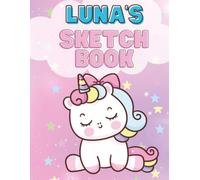 Luna’s Unicorn Sketchbook: Magical Unicorn Sketchbook with over 110 Blank Pages for Drawing, Coloring & Creative Fun | Perfect Gift for Girls Ages 4-10