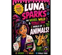 Luna Sparks: The Weird, Wild & Totally True World of Animals: A Full-Color Animal Adventure Packed with 300+ Weird, Wild & Totally True Facts for ... (Luna Sparks’ Weird, Wild & Wonderful World)