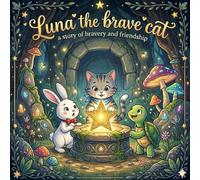 Luna the Brave Cat The Brave Luna Series (Book 1): A Bedtime Story of Bravery, Friendship, and Animal Adventures for Kids Magical Forest Tale About Courage and Kindness.