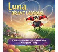 Luna, the Brave Ladybug: A Fun Garden Adventure About Friendship, Courage and Caring