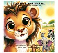 Luna The Brave Lion: 4 Heartwarming Jungle Stories About Courage, Friendship and Kindness for Kids Ages 2-7
