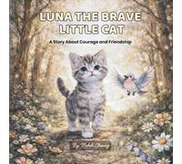 Luna the Brave Little Kitten: A Heartwarming Story About Courage, Friendship, and Overcoming Fear for Kids Ages 3-8